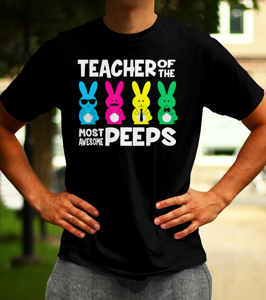 TEACHER OF THE MOST AWESOME PEEPS Colorful Bunnies With Sunglasses And Ties T-Shirt