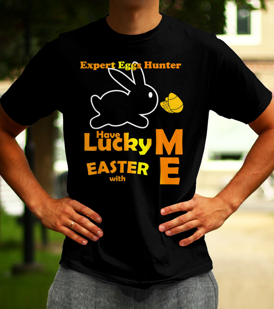 Expert Eggs Hunter Have Lucky Easter With Me T-Shirt