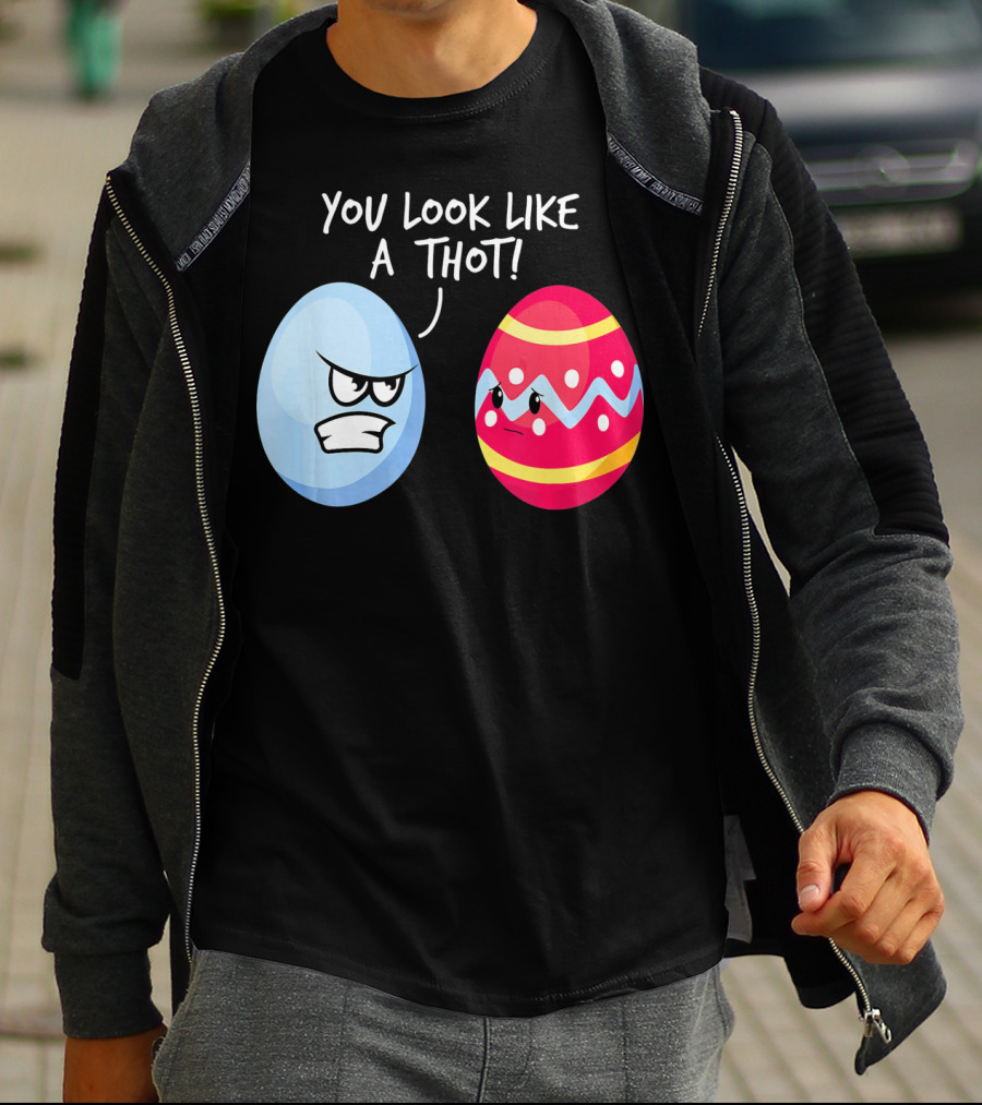 You Look Like A Thot Angry Easter Eggs T-Shirt