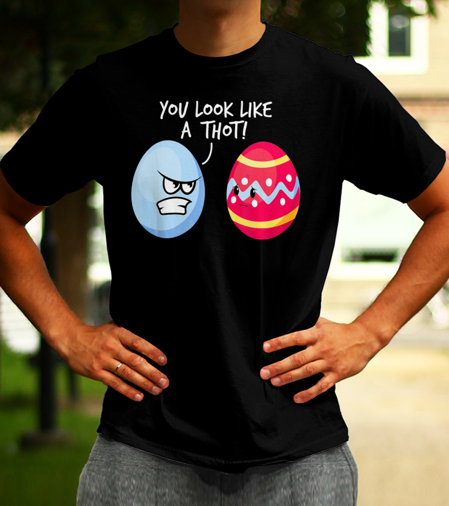 You Look Like A Thot Angry Easter Eggs T-Shirt