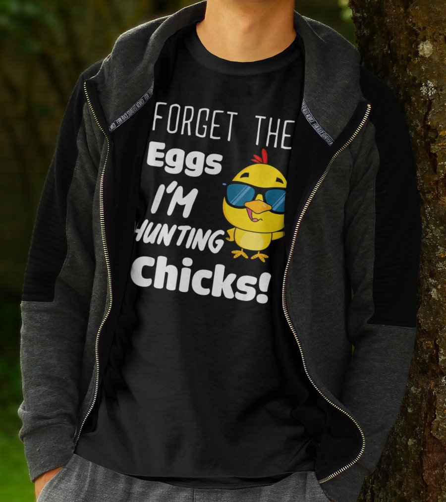 Forget The Eggs I'm Hunting Chicks T-Shirt