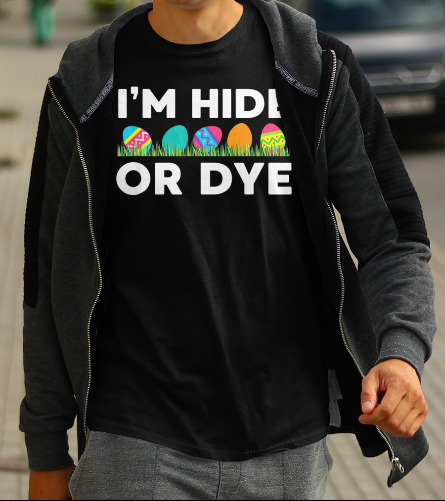 I'm Hide Or Dye Easter Funny Egg T-Shirt
