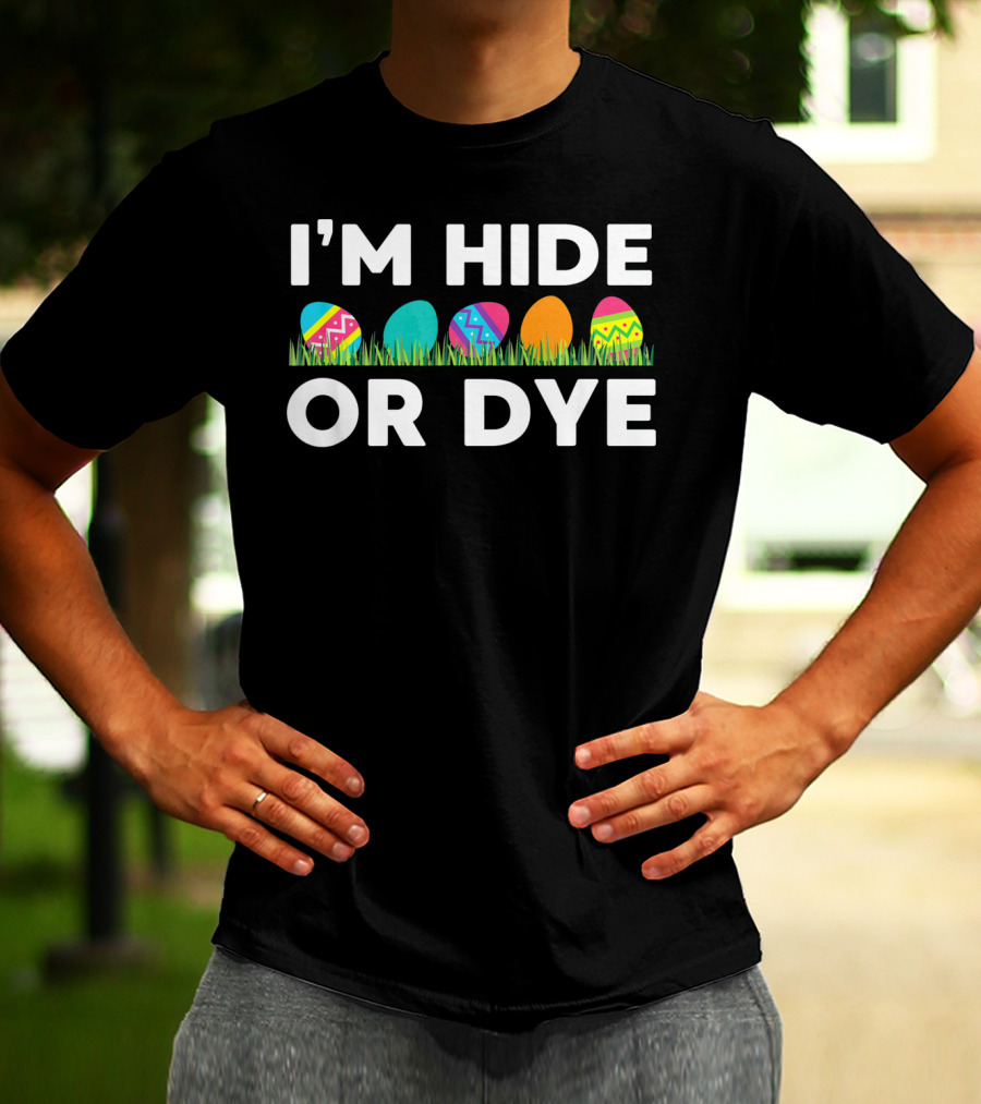 I'm Hide Or Dye Easter Funny Egg T-Shirt