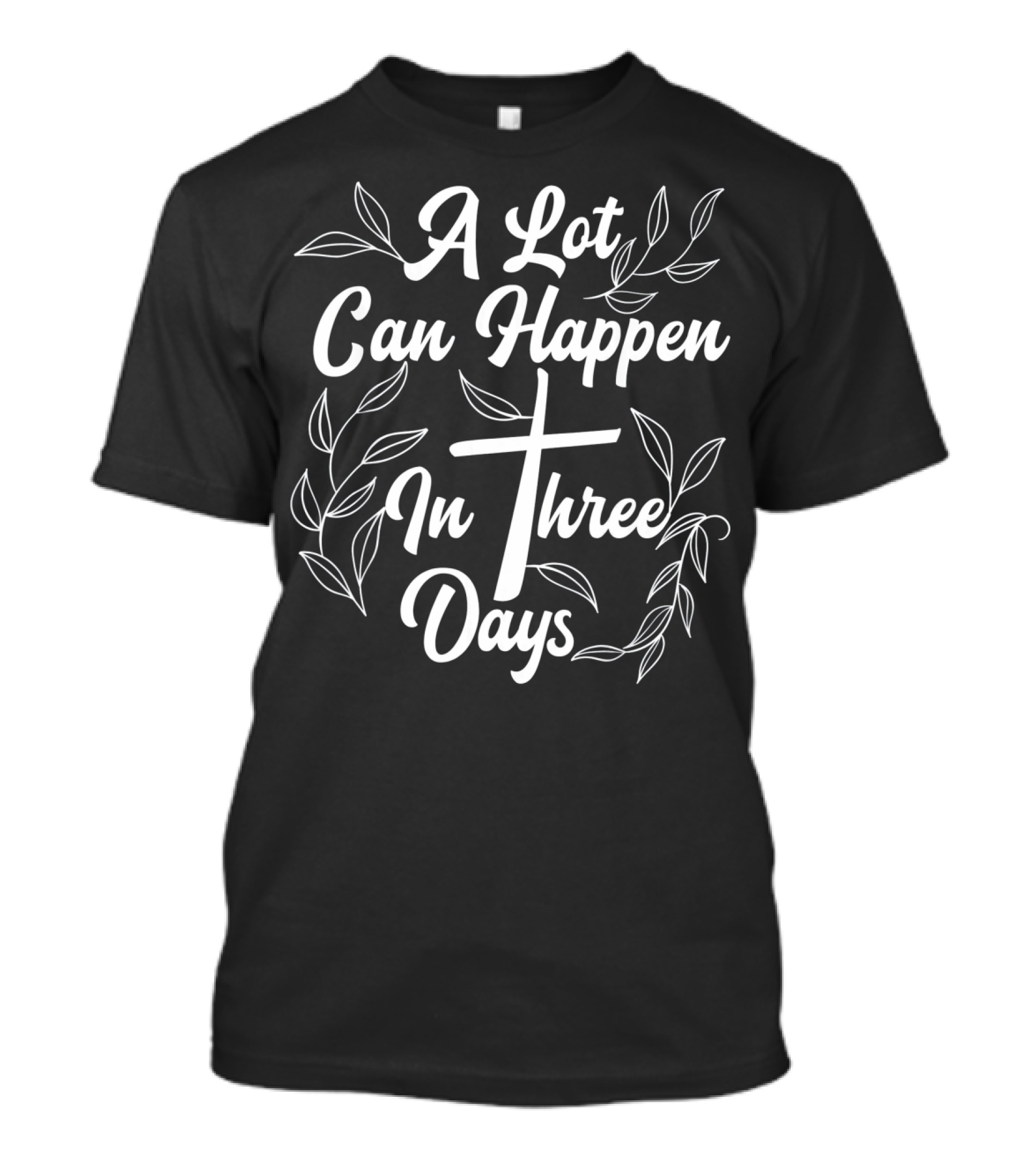 A Lot Can Happen In Three Days Easter Cross Leaves T-Shirt