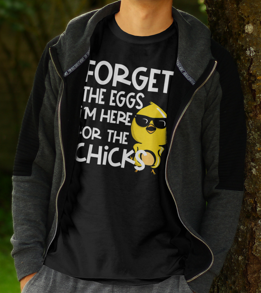 Forget The Eggs I'm Here For The Chicks Funny Easter T-Shirt