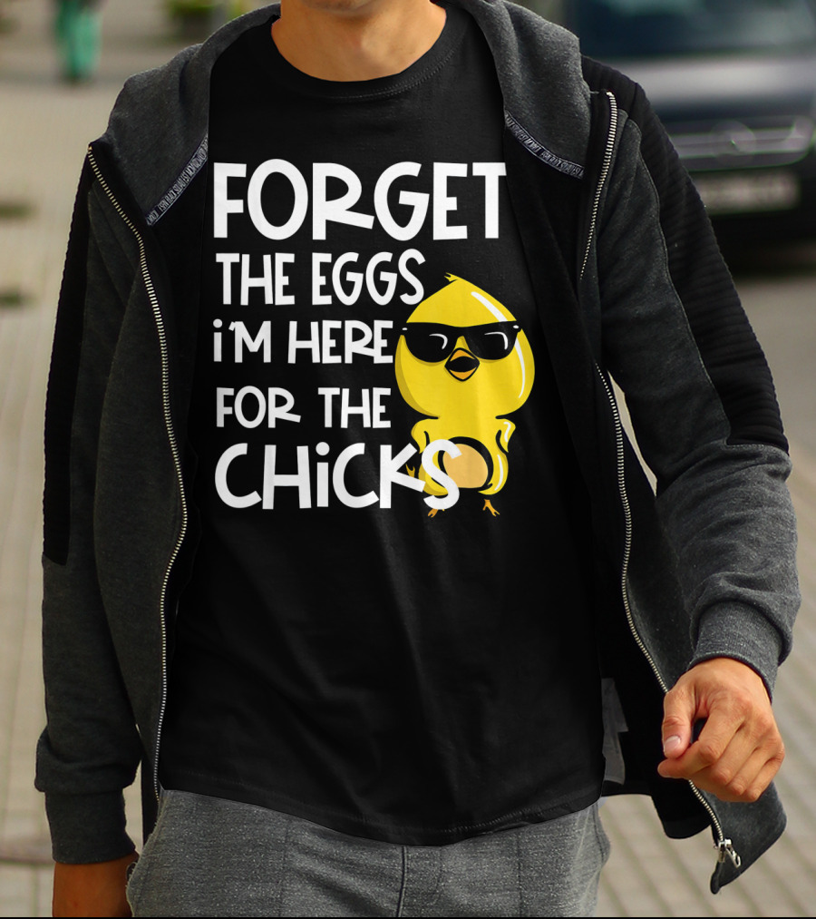 Forget The Eggs I'm Here For The Chicks Funny Easter T-Shirt
