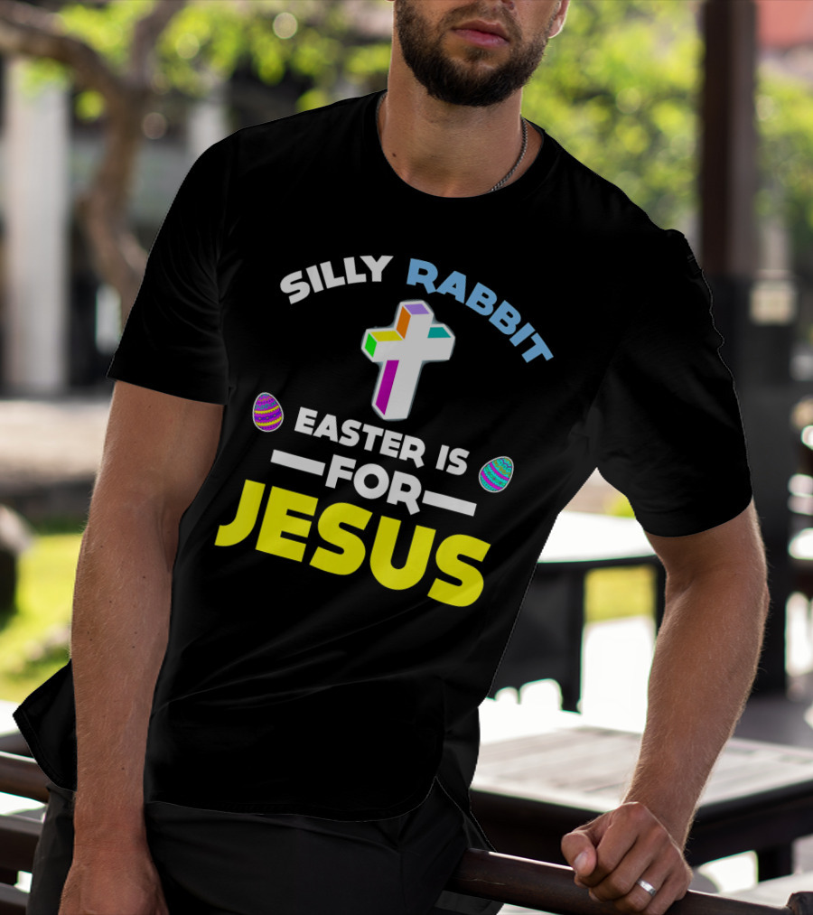SILLY RABBIT EASTER IS FOR JESUS CROSS AND EGGS T-Shirt
