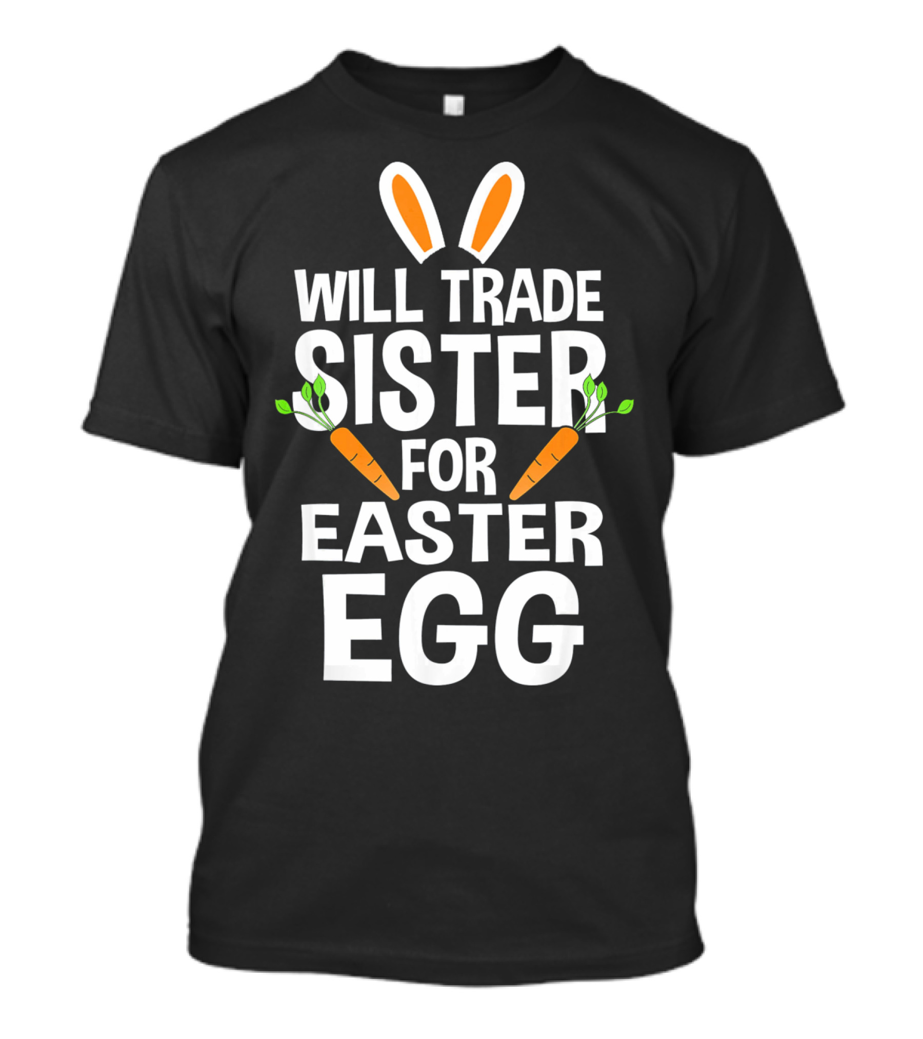 Will Trade Sister For Easter Egg Bunny Ears And Carrots T-Shirt