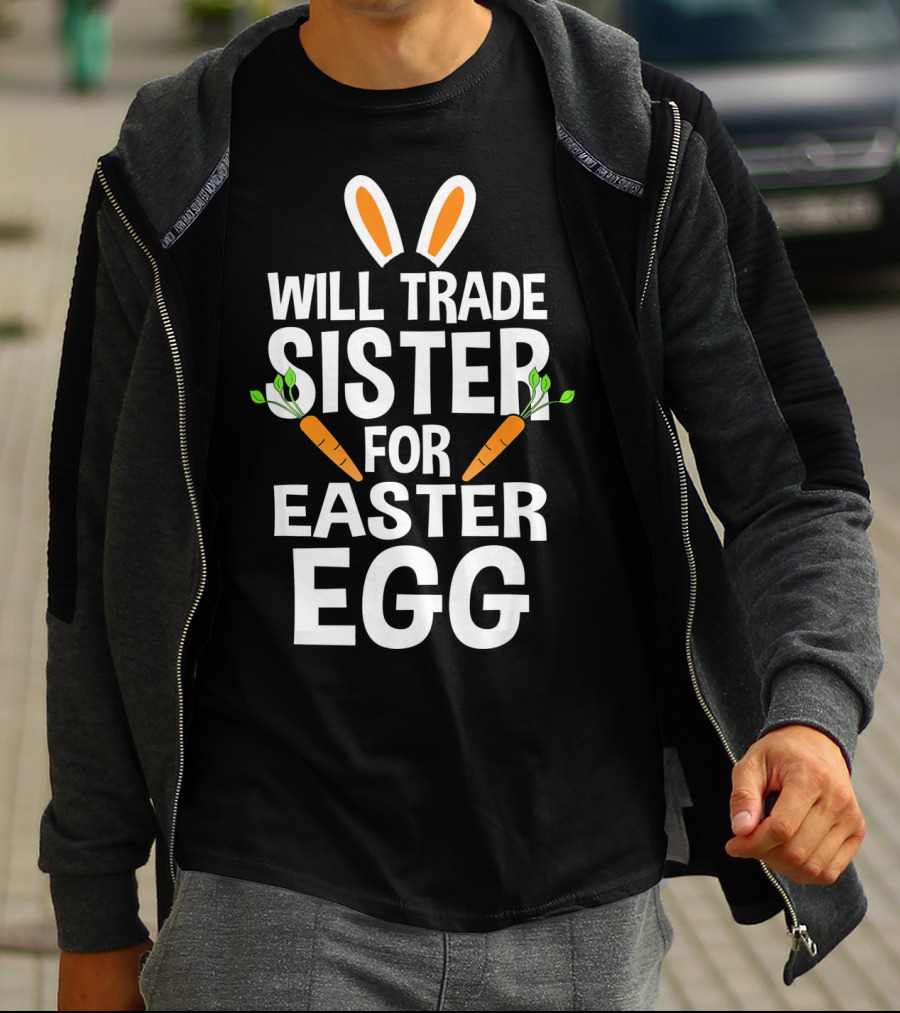 Will Trade Sister For Easter Egg Bunny Ears And Carrots T-Shirt
