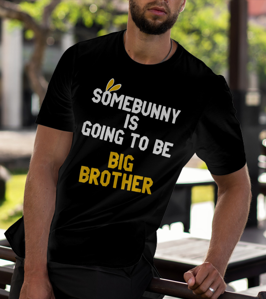 Somebunny Is Going To Be Big Brother Easter Pregnancy Announcement T-Shirt
