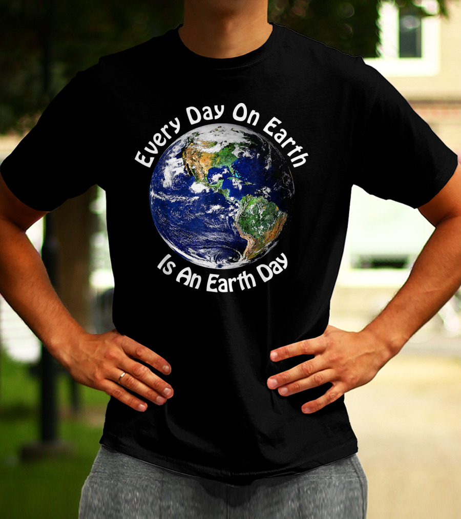 Every Day On Earth Is An Earth Day T-Shirt