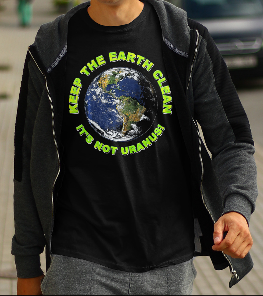 KEEP THE EARTH CLEAN IT'S NOT URANUS T-Shirt
