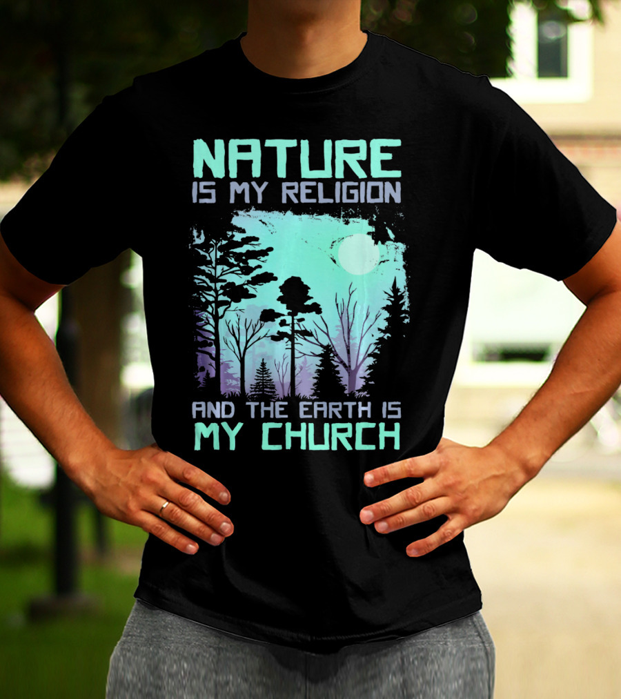 Nature Is My Religion And The Earth Is My Church T-Shirt