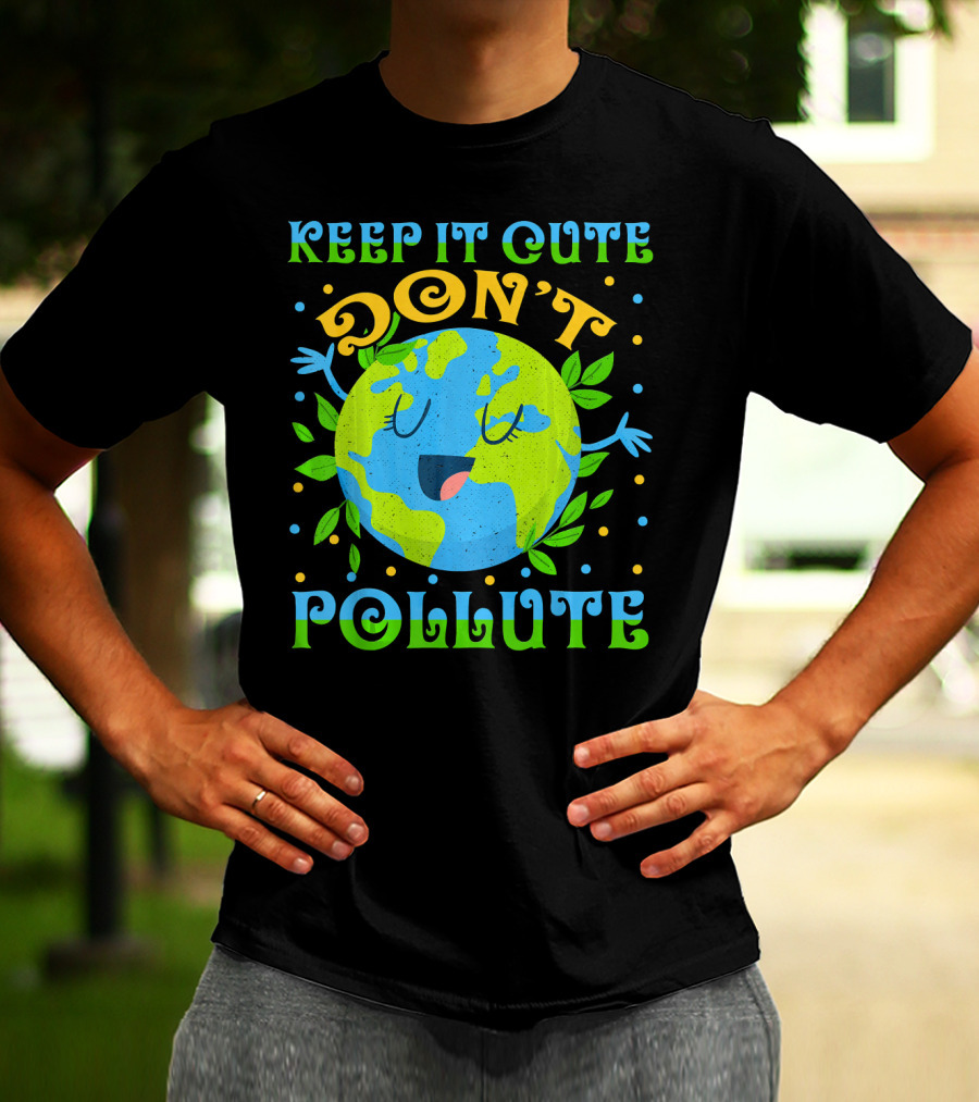 KEEP IT CUTE DON'T POLLUTE EARTH DAY T-Shirt