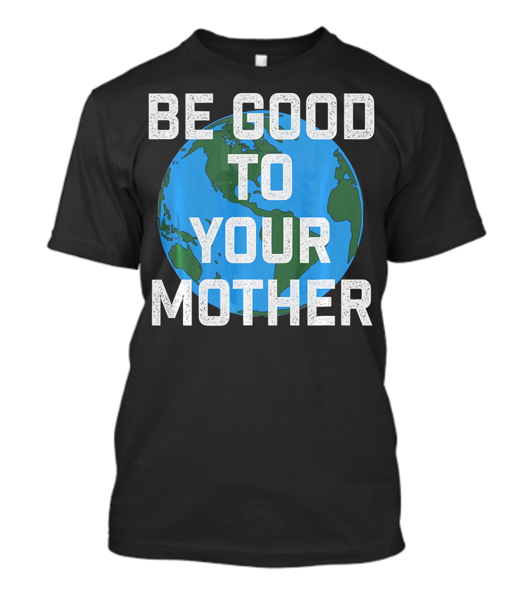 Be Good To Your Mother Earth Day Planet T-Shirt
