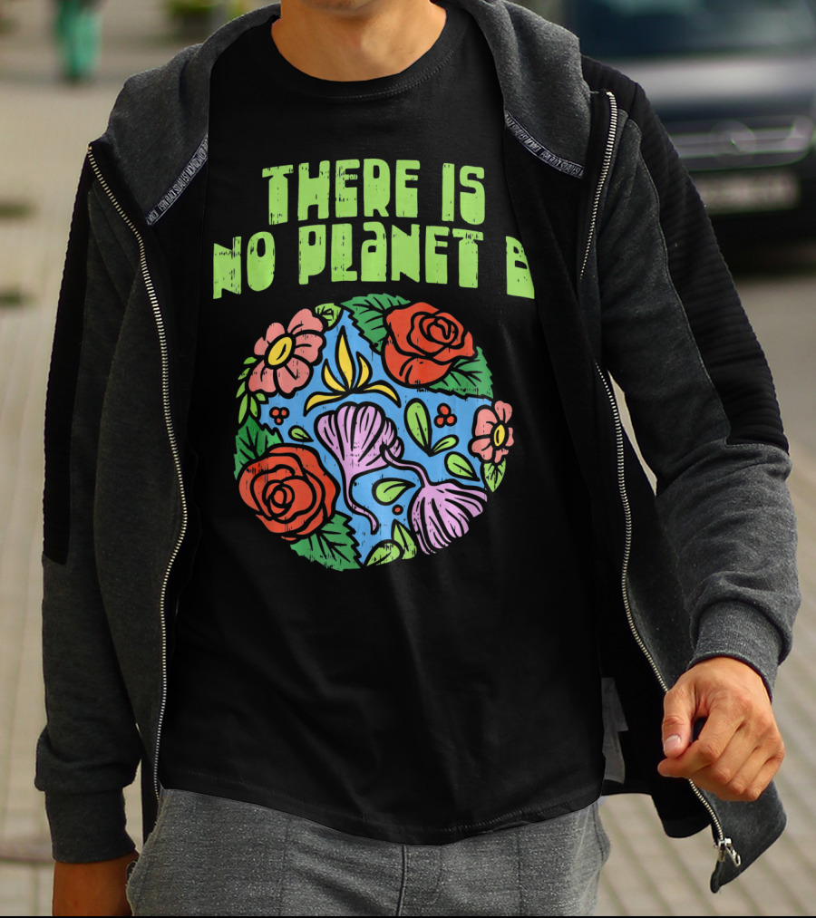THERE IS NO PLANET B FLORAL EARTH DAY FLOWERS T-Shirt