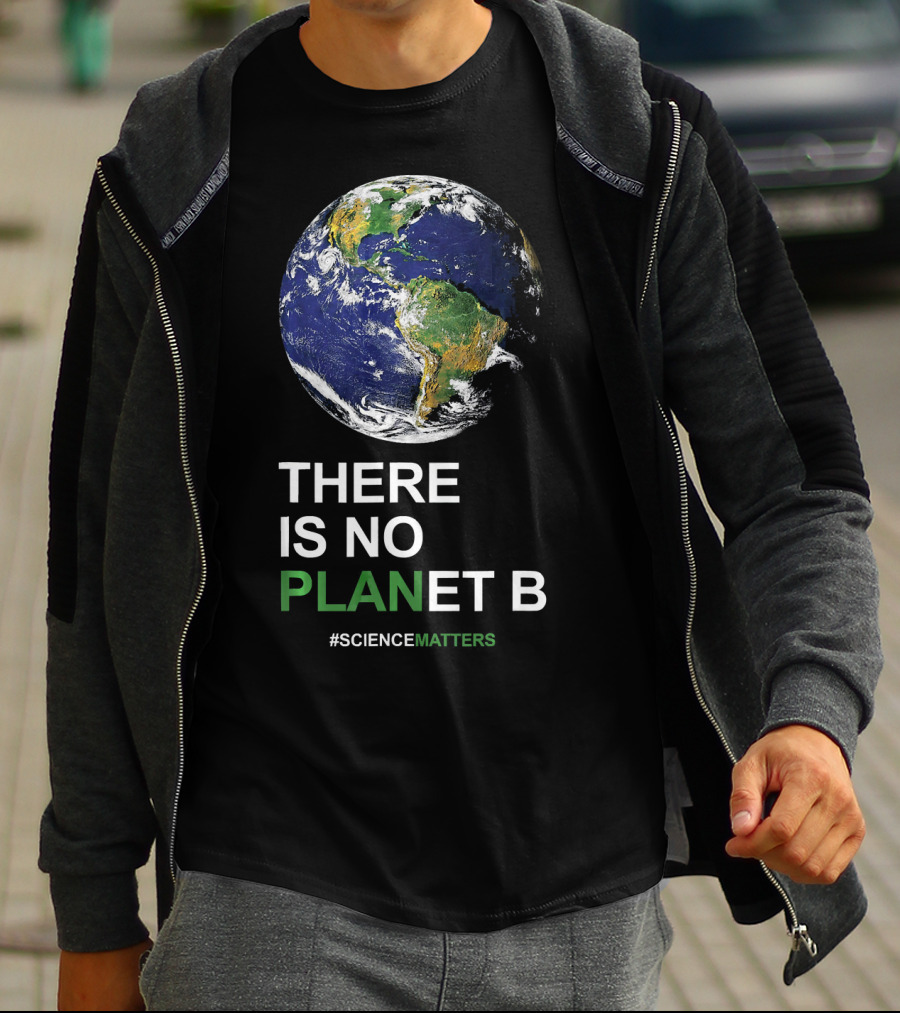 THERE IS NO PLANET B Earth Day #ScienceMatters T-Shirt