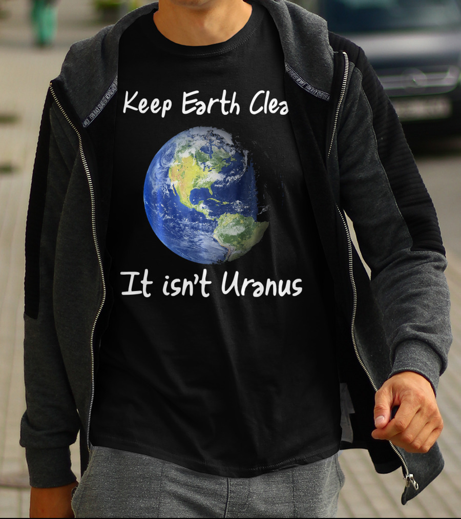 Keep Earth Clean It Isn't Uranus Earth Day Funny NASA Clean Space T-Shirt