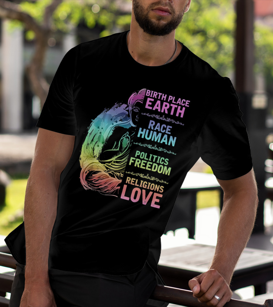 Birth Place Earth Race Human Politics Freedom Religions Love T-Shirt