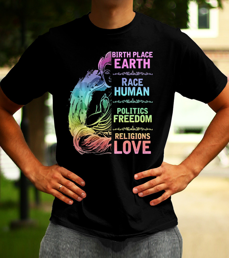 Birth Place Earth Race Human Politics Freedom Religions Love T-Shirt