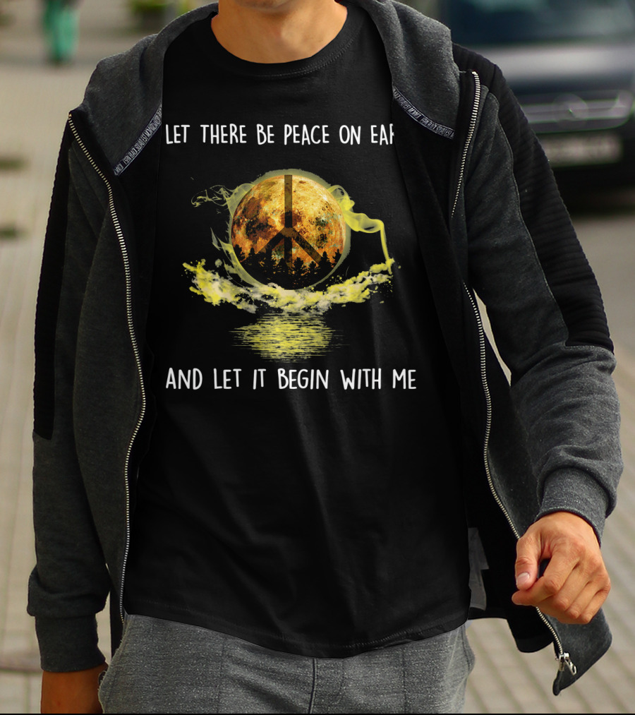 Let There Be Peace On Earth And Let It Begin With Me T-Shirt