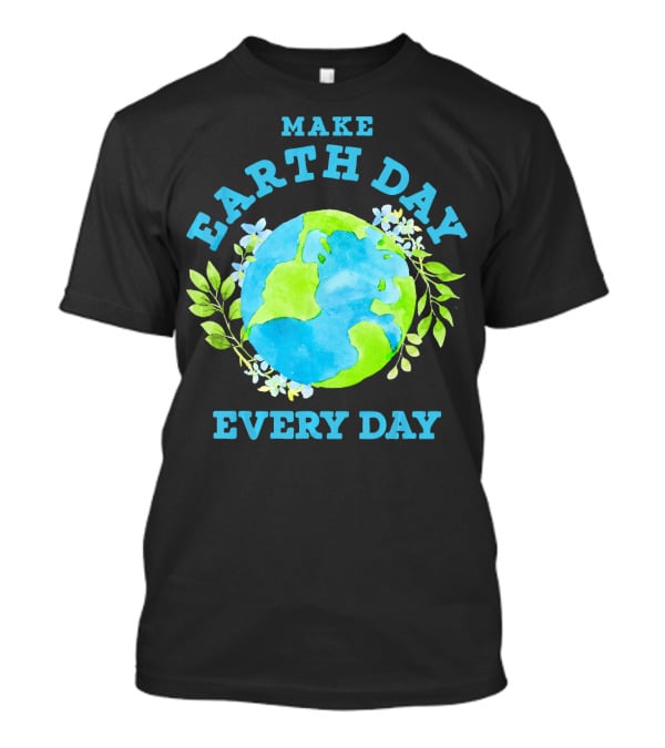 Make Every Day Earth Day T-Shirt