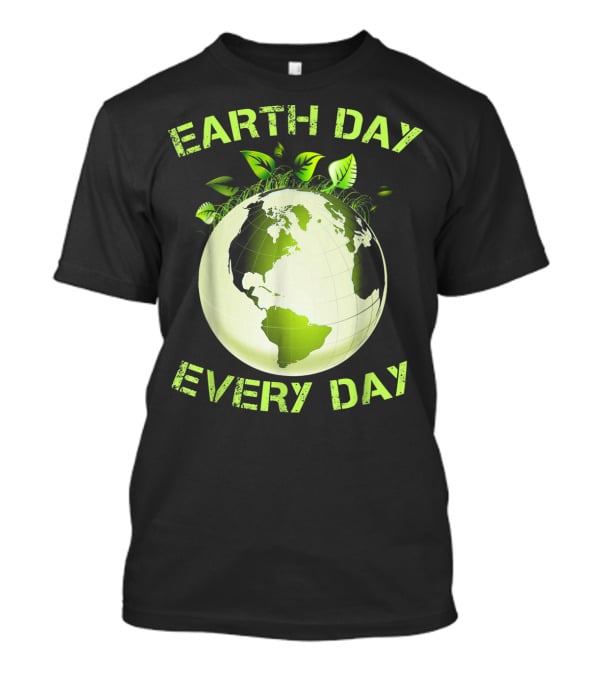 EARTH DAY EVERY DAY T-Shirt