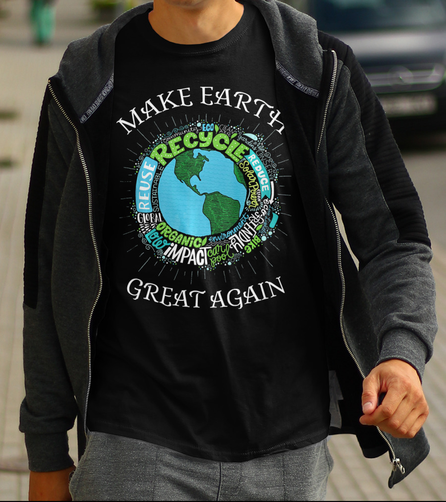 MAKE EARTH GREAT AGAIN RECYCLE REUSE REDUCE ORGANIC IMPACT ENVIRONMENT SUSTAINABLE ECO T-Shirt