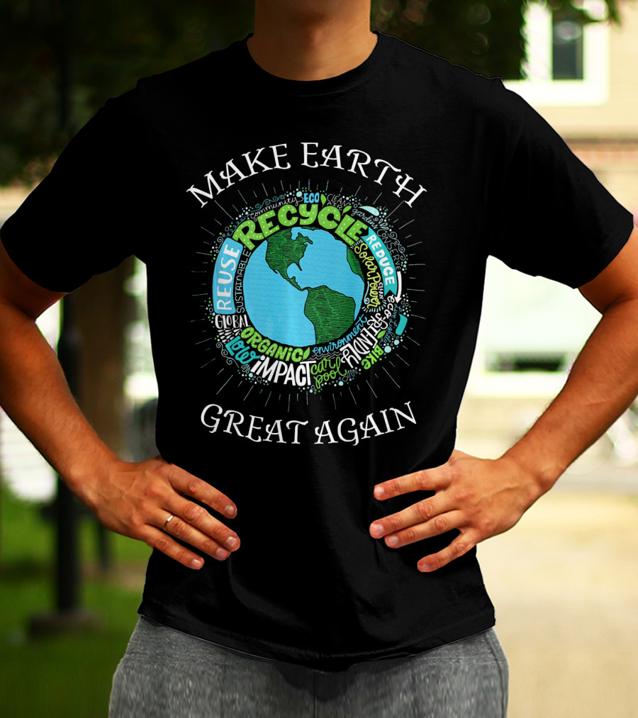MAKE EARTH GREAT AGAIN RECYCLE REUSE REDUCE ORGANIC IMPACT ENVIRONMENT SUSTAINABLE ECO T-Shirt