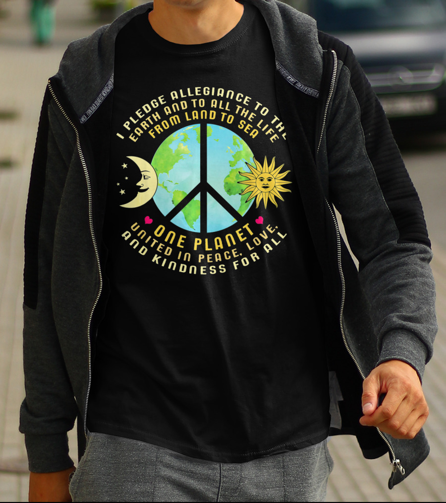 Pledge Allegiance To The Earth One Planet United In Peace Love And Kindness For All T-Shirt