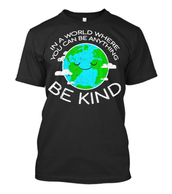 In A World Where You Can Be Anything Be Kind Mother Earth Day T-Shirt