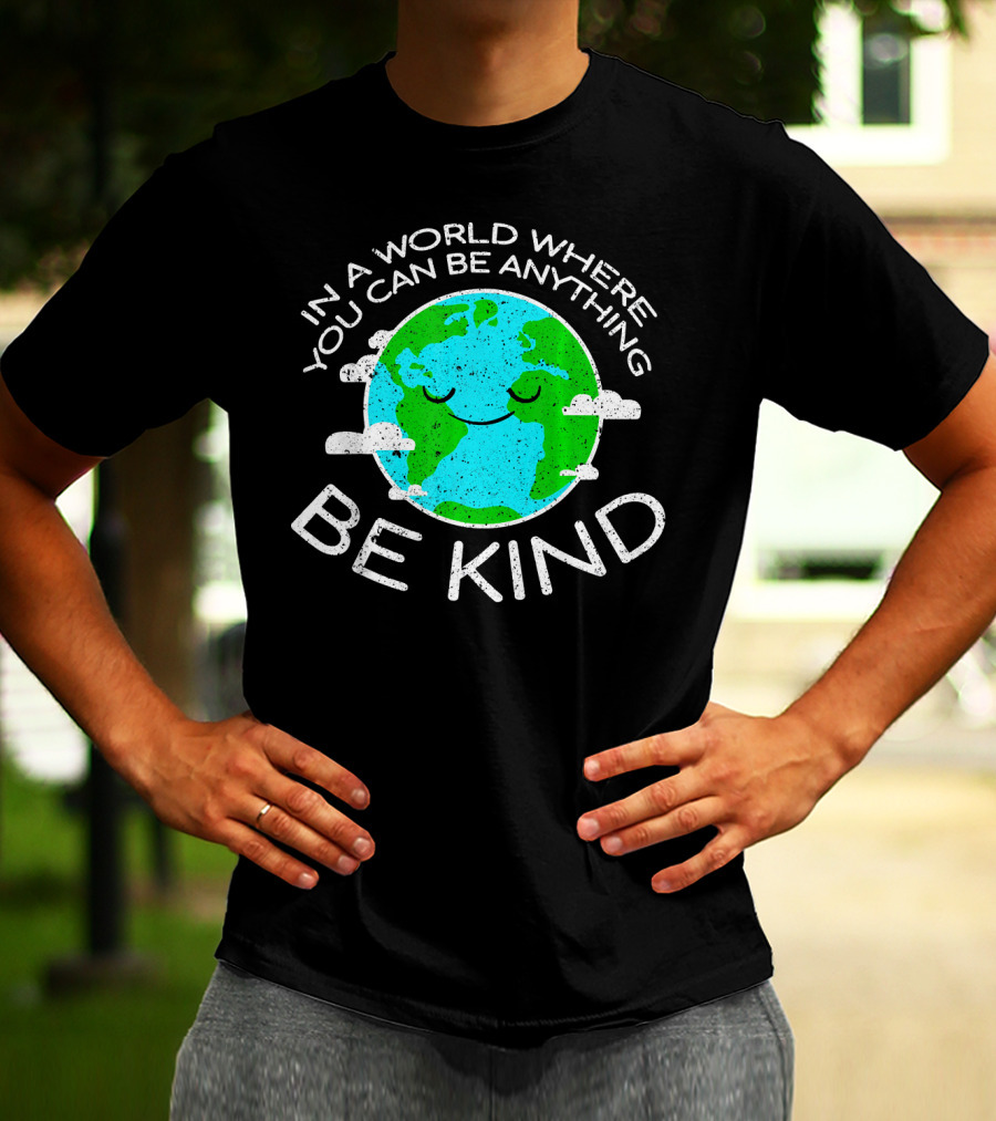 In A World Where You Can Be Anything Be Kind Mother Earth Day T-Shirt
