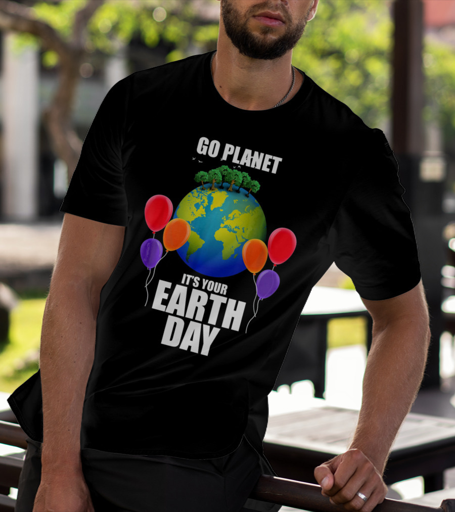Go Planet It's Your Earth Day With Trees And Balloons T-Shirt
