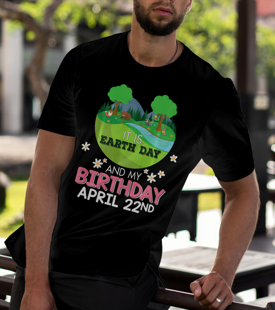 It Is Earth Day And My Birthday April 22nd Save Our Planet T-Shirt