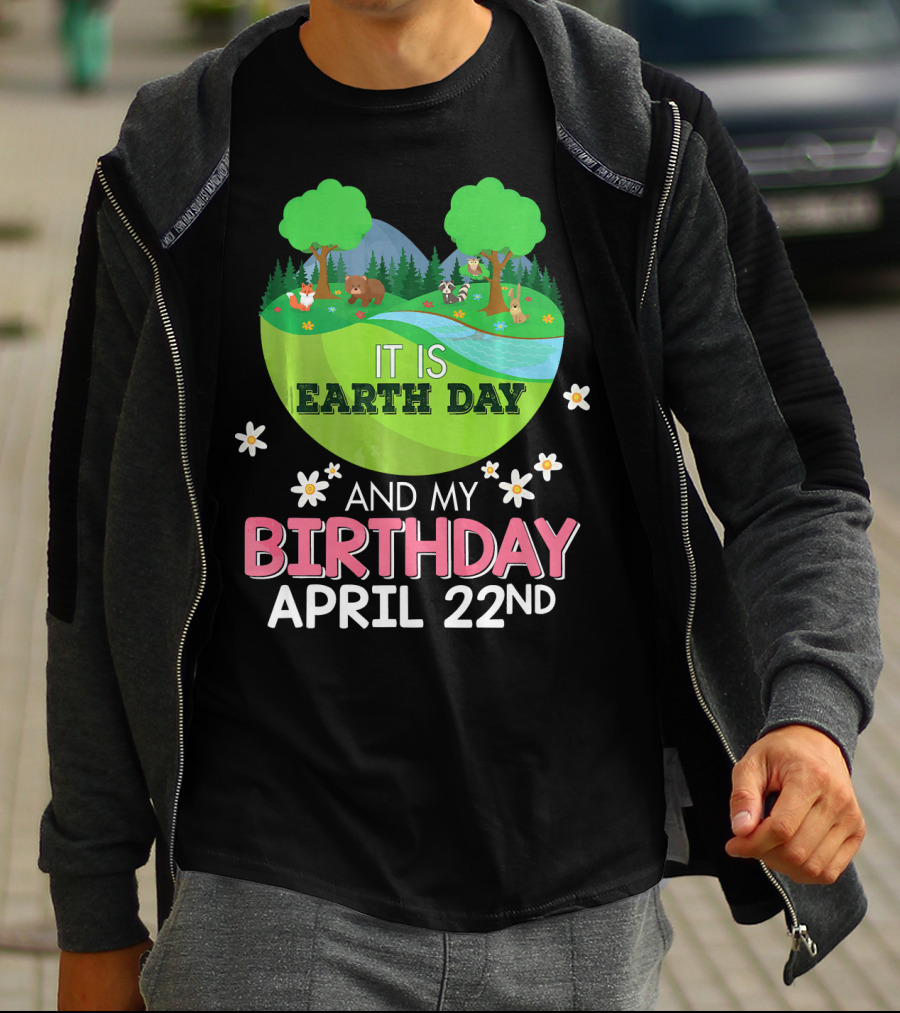 It Is Earth Day And My Birthday April 22nd Save Our Planet T-Shirt