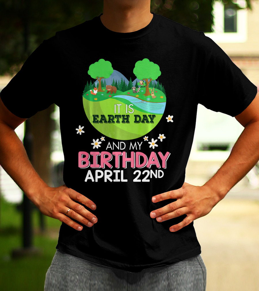 It Is Earth Day And My Birthday April 22nd Save Our Planet T-Shirt
