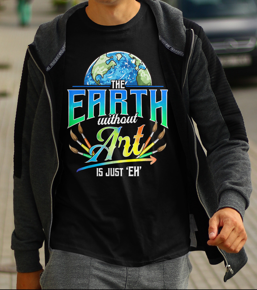 The Earth Without Art Is Just 'Eh' Colorful Brush T-Shirt
