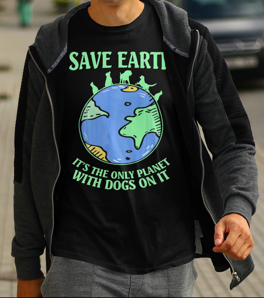 Save Earth It's The Only Planet With Dogs On It T-Shirt
