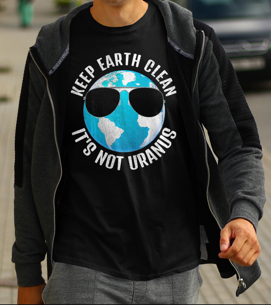 KEEP EARTH CLEAN IT'S NOT URANUS Funny Earth With Sunglasses T-Shirt