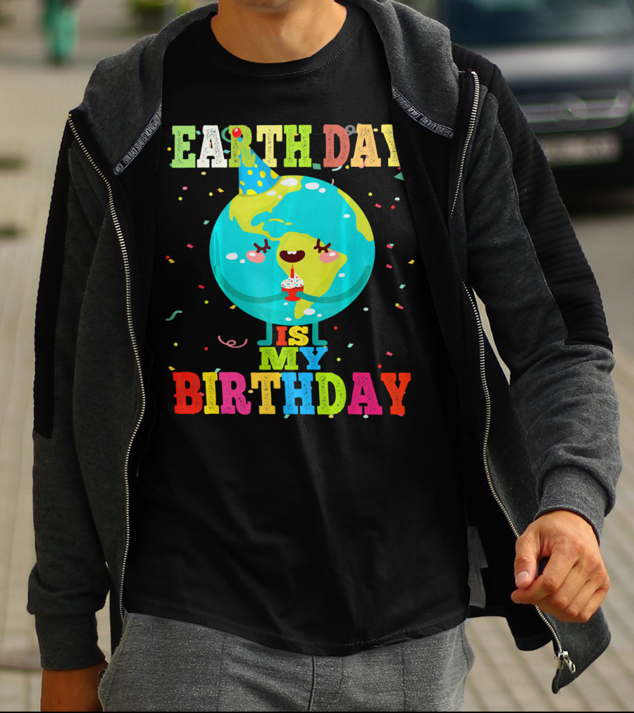 EARTH DAY IS MY BIRTHDAY T-Shirt
