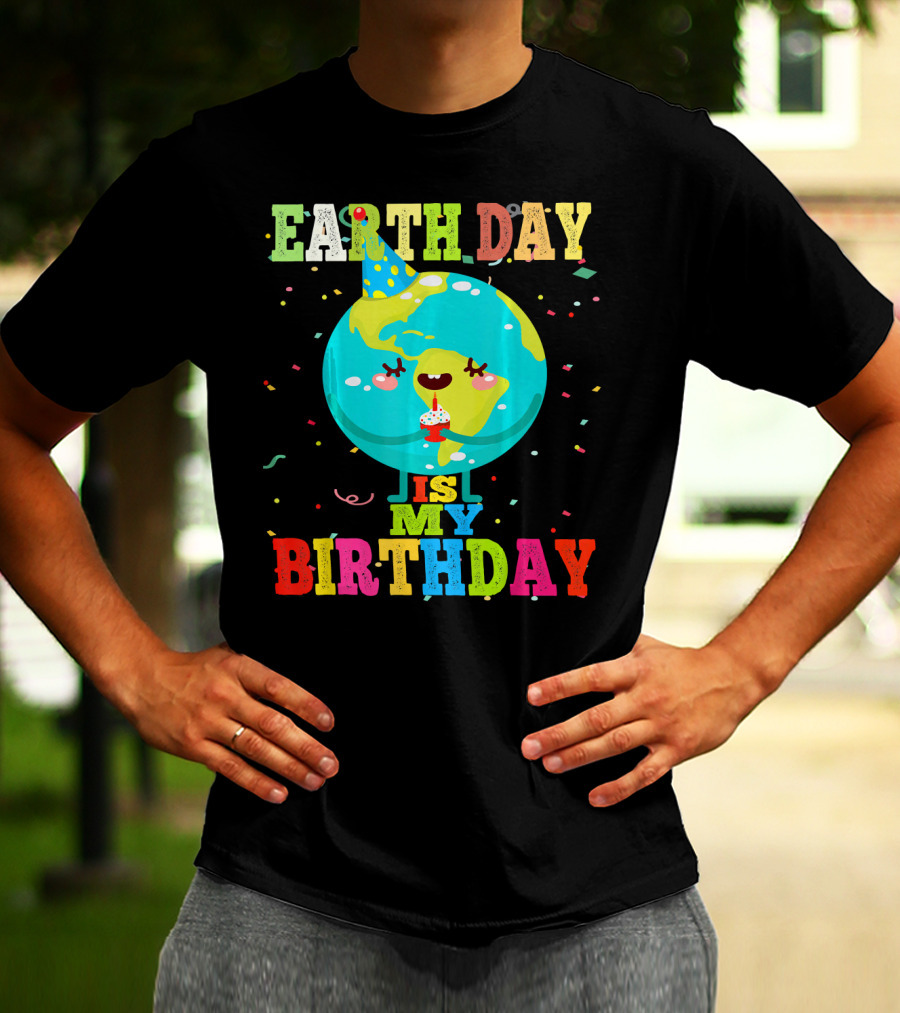 EARTH DAY IS MY BIRTHDAY T-Shirt