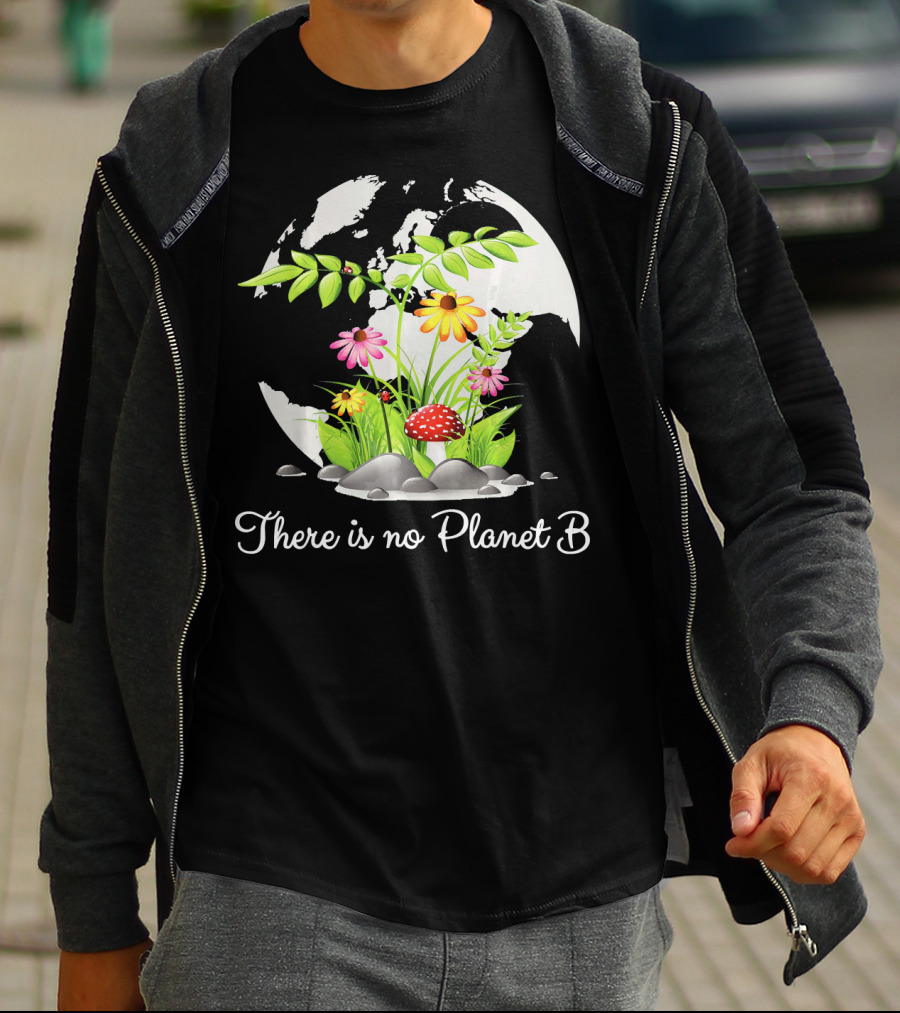 There Is No Planet B Nature Earth Flowers Environmental Awareness T-Shirt