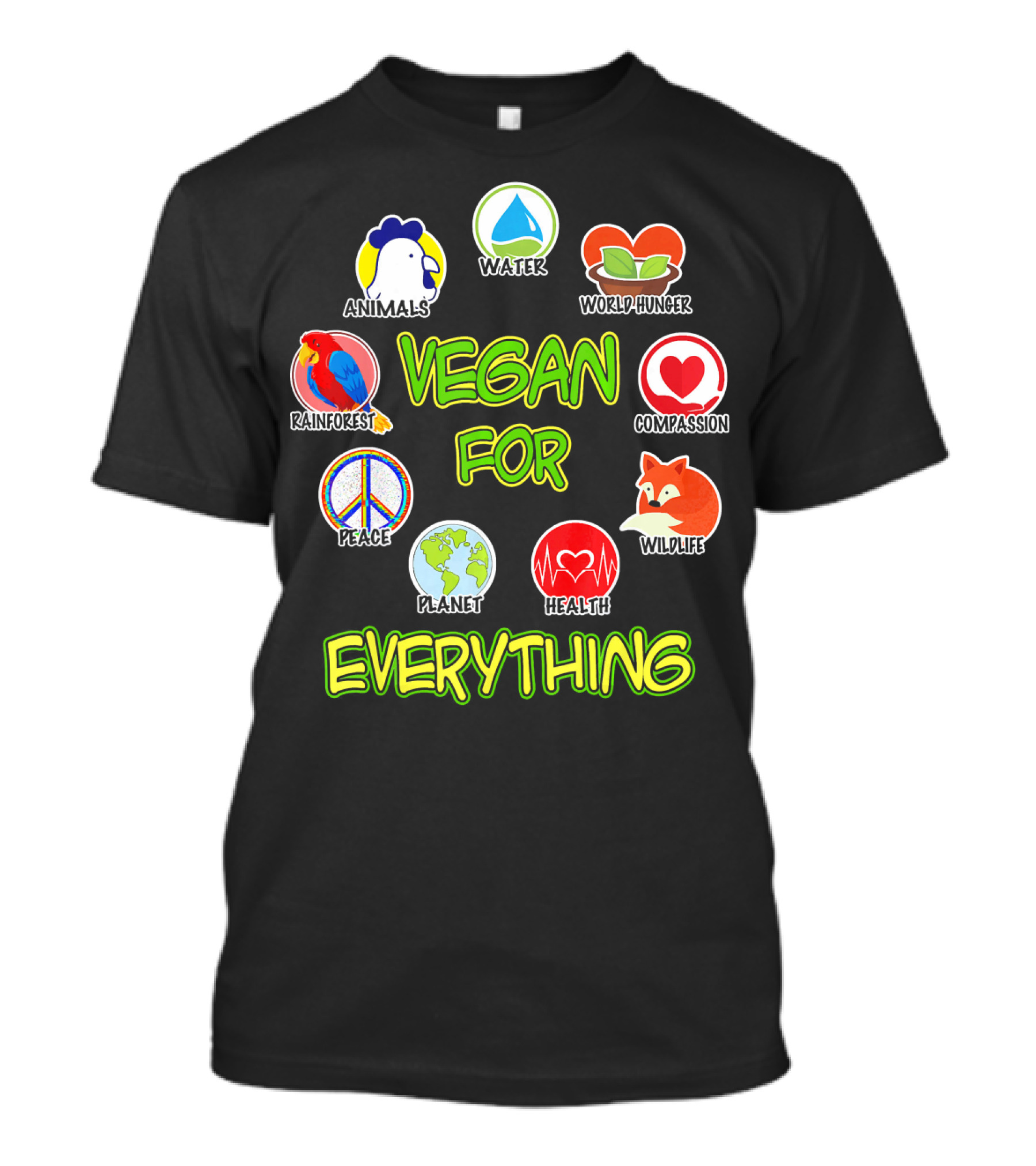 Vegan For Everything Animals Water World Hunger Rainforest Compassion Peace Planet Health Wildlife T-Shirt