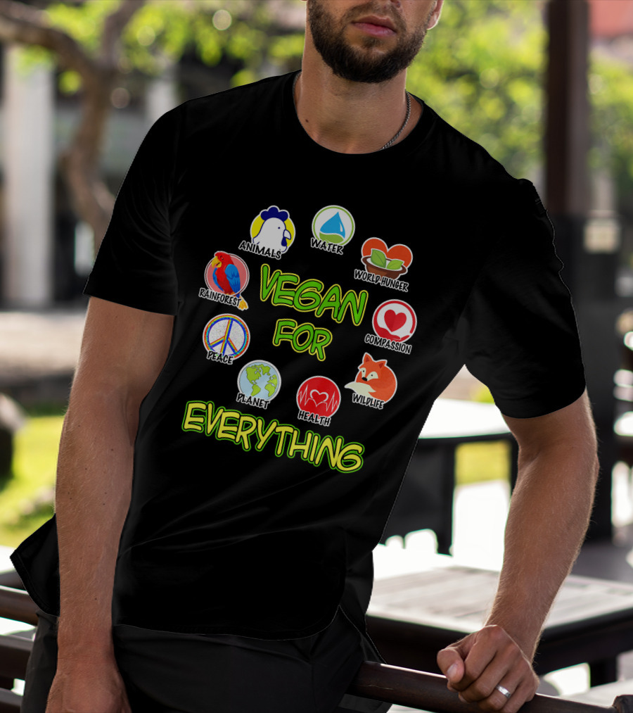 Vegan For Everything Animals Water World Hunger Rainforest Compassion Peace Planet Health Wildlife T-Shirt
