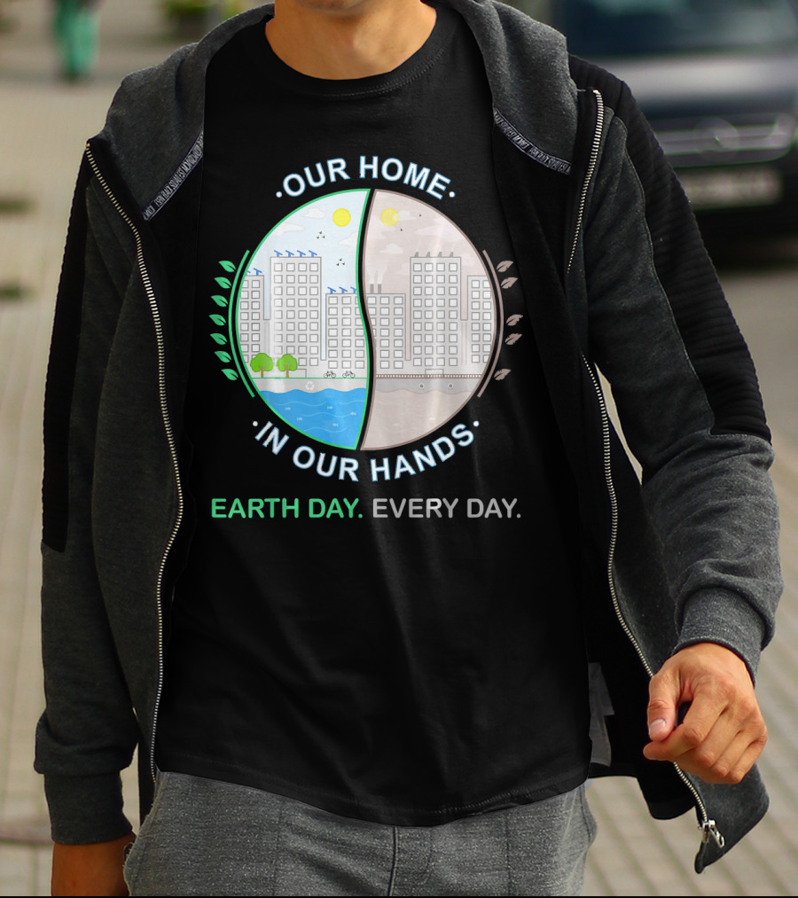 OUR HOME IN OUR HANDS EARTH DAY EVERY DAY T-Shirt