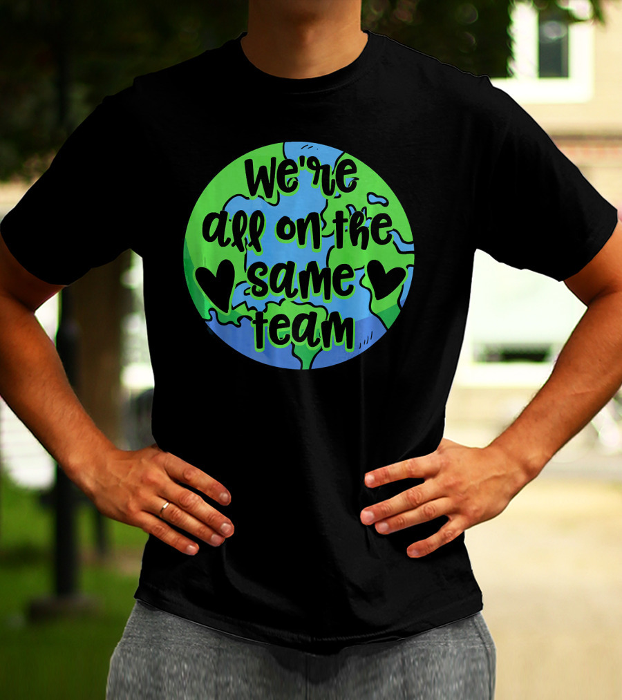 We're All On The Same Team Earth Hearts Environmentalist T-Shirt