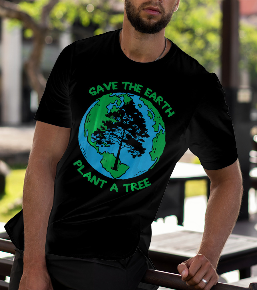 Save The Earth Plant A Tree Earth Tree T-Shirt