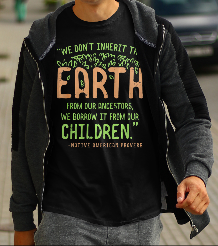 We Don't Inherit The Earth Proverb Native American T-Shirt