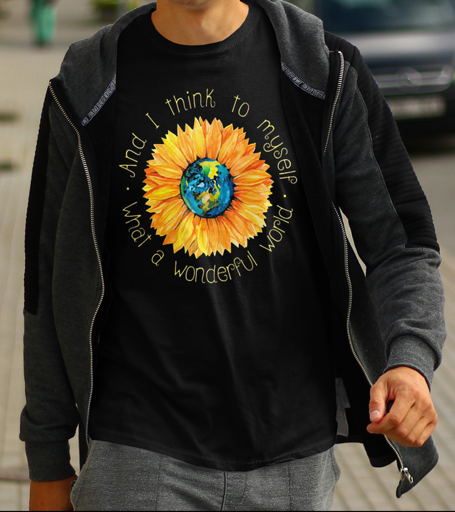 And I Think To Myself What A Wonderful World Earth Sunflower T-Shirt