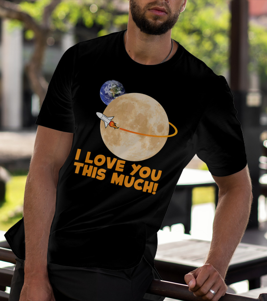 I Love You This Much Rocket Moon Earth T-Shirt